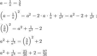 a-\frac{1}{a}=\frac{5}{6}\\\\\Big (a-\frac{1}{a}\Big )^2=a^2-2\cdot a\cdot \frac{1}{a}+\frac{1}{a^2}=a^2-2+\frac{1}{a^2}\; ;\\\\\Big (\frac{5}{6}\Big )^2=a^2+\frac{1}{a^2}-2\\\\a^2+\frac{1}{a^2}=\Big (\frac{5}{6}\Big )^2+2\\\\a^2+\frac{1}{a^2}=\frac{25}{36}+2=\frac{97}{36}