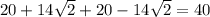 20 +14 \sqrt{2} + 20 - 14 \sqrt{2} = 40