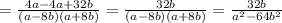 =\frac{4a-4a+32b}{(a-8b)(a+8b)}=\frac{32b}{(a-8b)(a+8b)}=\frac{32b}{a^2-64b^2}