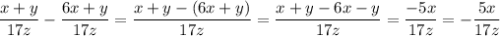 \dfrac{x+y}{17z}-\dfrac{6x+y}{17z}=\dfrac{x+y-(6x+y)}{17z}=\dfrac{x+y-6x-y}{17z}=\dfrac{-5x}{17z}=-\dfrac{5x}{17z}