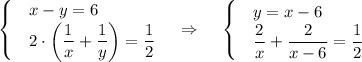 \begin{cases}&\text{}x-y=6\\&\text{}2\cdot \left(\dfrac{1}{x}+\dfrac{1}{y}\right)=\dfrac{1}{2}\end{cases}~~~\Rightarrow~~~\begin{cases}&\text{}y=x-6\\&\text{}\dfrac{2}{x}+\dfrac{2}{x-6}=\dfrac{1}{2}\end{cases}