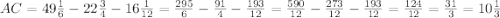 AC=49\frac{1}{6} -22\frac{3}{4} -16\frac{1}{12} =\frac{295}{6} -\frac{91}{4} -\frac{193}{12} =\frac{590}{12}-\frac{273}{12} -\frac{193}{12} =\frac{124}{12}=\frac{31}{3} =10\frac{1}{3}