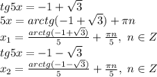 tg5x=-1+\sqrt{3}\\5x=arctg(-1+\sqrt{3})+\pi n\\x_1=\frac{arctg(-1+\sqrt{3})}{5} +\frac{\pi n}{5} ,\ n \in Z\\tg5x=-1-\sqrt{3}\\x_2=\frac{arctg(-1-\sqrt{3})}{5} +\frac{\pi n}{5} ,\ n \in Z