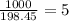 \frac{1000}{198.45 } = 5