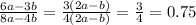 \frac{6a - 3b}{8a - 4b} = \frac{3(2a - b)}{4(2a - b)} = \frac{3}{4} = 0.75