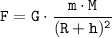 \displaystyle \tt F=G\cdot\frac{m\cdot M}{(R+h)^{2}}