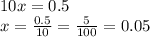 10x = 0.5 \\ x = \frac{0.5}{10} = \frac{5}{100} = 0.05