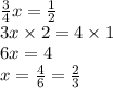 \frac{3}{4} x = \frac{1}{2} \\ 3x \times 2 = 4 \times 1 \\ 6x = 4 \\ x = \frac{4}{6} = \frac{2}{3}