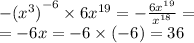 - {( {x}^{3} )}^{ - 6} \times 6 {x}^{19} = - \frac{6 {x}^{19} }{ {x}^{18} } = \\ = - 6x = - 6 \times ( - 6) = 36