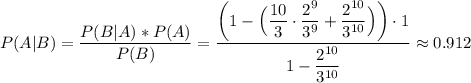 P(A|B)=\dfrac{P(B|A)*P(A)}{P(B)}=\dfrac{\left(1-\Big(\dfrac{10}{3}\cdot\dfrac{2^9}{3^9}+\dfrac{2^{10}}{3^{10}}\Big)\right)\cdot 1}{1-\dfrac{2^{10}}{3^{10}}}\approx0.912