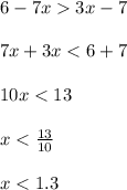 6 - 7x 3x - 7 \\ \\ 7x + 3x < 6 + 7 \\ \\ 10x < 13 \\ \\ x < \frac{13}{10} \\ \\ x < 1.3 \\ \\