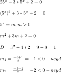 25^{x} +3*5^{x} +2=0\\\\(5^{x})^{2}+3*5^{x}+2=0\\\\5^{x}=m,m0\\\\m^{2} +3m+2=0\\\\D=3^{2}-4*2=9-8=1\\\\m_{1}=\frac{-3+1}{2}=-1