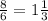 \frac{8}{6} =1 \frac{1}{3}