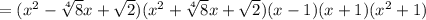 =(x^2-\sqrt[4]{8}x+\sqrt{2})(x^2+\sqrt[4]{8}x+\sqrt{2})(x-1)(x+1)(x^2+1)