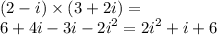 (2 - i) \times (3 + 2i) = \\ 6 + 4i - 3i - {2i}^{2} = {2i}^{2} + i + 6