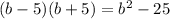 (b - 5)(b + 5) = {b}^{2} - 25