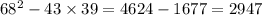 68 {}^{2} - 43 \times 39 = 4624 - 1677 = 2947