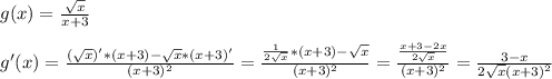 g(x)=\frac{\sqrt{x}}{x+3}\\\\g'(x)=\frac{(\sqrt{x})'*(x+3)-\sqrt{x}*(x+3)'}{(x+3)^{2}}=\frac{\frac{1}{2\sqrt{x}}*(x+3)-\sqrt{x}}{(x+3)^{2}}=\frac{\frac{x+3-2x}{2\sqrt{x}}}{(x+3)^{2}}=\frac{3-x}{2\sqrt{x}(x+3)^{2}}