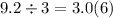 9.2 \div 3 = 3.0(6)