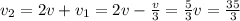 v_2 = 2v + v_1 = 2v -\frac{v}{3} = \frac{5}{3}v = \frac{35}{3}