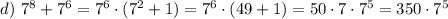 d)~ 7^8+7^6=7^6\cdot (7^2+1)=7^6\cdot (49+1)=50\cdot 7\cdot 7^5=350\cdot 7^5