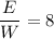 \dfrac{E}{W} = 8