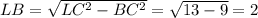 LB=\sqrt{LC^2-BC^2}=\sqrt{13-9}=2