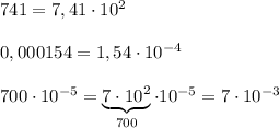 741=7,41\cdot 10^2\\\\0,000154=1,54\cdot 10^{-4}\\\\700\cdot 10^{-5}=\underbrace {7\cdot 10^2}_{700}\cdot 10^{-5}=7\cdot 10^{-3}