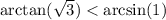 \arctan( \sqrt{3} ) < \arcsin(1)