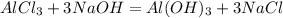 AlCl_3 + 3NaOH = Al(OH)_3 + 3NaCl