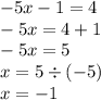 - 5x - 1 = 4 \\ - 5x = 4 + 1 \\ - 5x = 5 \\ x = 5 \div ( - 5) \\ x = - 1