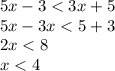 5x - 3 < 3x + 5 \\ 5x - 3x < 5 + 3 \\ 2x < 8 \\ x < 4