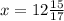 x = 12 \frac{15}{17}