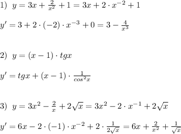 1)\; \; y=3x+\frac{2}{x^2}+1=3x+2\cdot x^{-2}+1\\\\y'=3+2\cdot (-2)\cdot x^{-3}+0=3-\frac{4}{x^3}\\\\\\2)\; \; y=(x-1)\cdot tgx\\\\y'=tgx+(x-1)\cdot \frac{1}{cos^2x}\\\\\\3)\; \; y=3x^2-\frac{2}{x}+2\sqrt{x}=3x^2-2\cdot x^{-1}+2\sqrt{x}\\\\y'=6x-2\cdot (-1)\cdot x^{-2}+2\cdot \frac{1}{2\sqrt{x}}=6x+\frac{2}{x^2}+\frac{1}{\sqrt{x} }