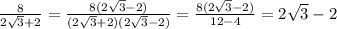 \frac{8}{2\sqrt{3}+2}=\frac{8(2\sqrt{3}-2)}{(2\sqrt{3}+2)(2\sqrt{3}-2)}=\frac{8(2\sqrt{3}-2)}{12-4} =2\sqrt{3}-2\\ \\