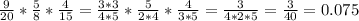 \frac{9}{20} *\frac{5}{8} *\frac{4}{15}=\frac{3*3}{4*5} *\frac{5}{2*4} *\frac{4}{3*5}=\frac{3}{4*2*5}= \frac{3}{40} =0.075\\ \\