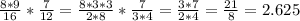 \frac{8*9}{16} *\frac{7}{12} =\frac{8*3*3}{2*8} *\frac{7}{3*4} =\frac{3*7}{2*4} =\frac{21}{8}=2.625\\ \\