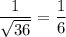 \dfrac 1{\sqrt{36}}=\dfrac16