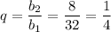 q=\dfrac{b_2}{b_1}=\dfrac{8}{32}=\dfrac{1}{4}