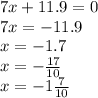 7x + 11.9 = 0 \\ 7x = - 11.9 \\ x = - 1.7 \\ x = - \frac{17}{10} \\ x = - 1 \frac{7}{10}