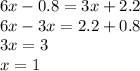 6x - 0.8 = 3x + 2.2 \\ 6x - 3x = 2.2 + 0.8 \\ 3x = 3 \\ x = 1