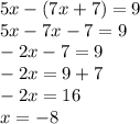 5x - (7x + 7) = 9 \\ 5x - 7x - 7 = 9 \\ - 2x - 7 = 9 \\ - 2x = 9 + 7 \\ - 2x = 16 \\ x = - 8