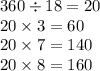 360 \div 18 = 20 \\ 20 \times 3 = 60 \\ 20 \times 7 = 140 \\ 20 \times 8 = 160