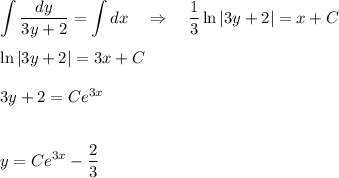 \displaystyle \int\dfrac{dy}{3y+2}=\int dx~~~\Rightarrow~~~\dfrac{1}{3}\ln|3y+2|=x+C\\ \\ \ln|3y+2|=3x+C\\ \\ 3y+2=Ce^{3x}\\ \\ \\ y=Ce^{3x}-\dfrac{2}{3}