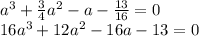 a^3+\frac{3}{4}a^2-a-\frac{13}{16}=0\\16a^3+12a^2-16a-13=0