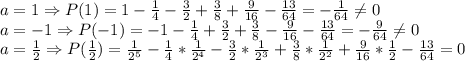 a=1\Rightarrow P(1)=1-\frac{1}{4} -\frac{3}{2} +\frac{3}{8} +\frac{9}{16} -\frac{13}{64}=-\frac{1}{64} \neq 0\\a=-1\Rightarrow P(-1)=-1-\frac{1}{4} +\frac{3}{2} +\frac{3}{8} -\frac{9}{16} -\frac{13}{64}=-\frac{9}{64} \neq 0\\a=\frac{1}{2}\Rightarrow P(\frac{1}{2})=\frac{1}{2^5} -\frac{1}{4} *\frac{1}{2^4} -\frac{3}{2} *\frac{1}{2^3} +\frac{3}{8} *\frac{1}{2^2} +\frac{9}{16}*\frac{1}{2} -\frac{13}{64}=0