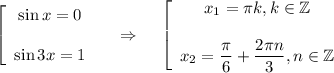 \displaystyle \left[\begin{array}{ccc}\sin x=0\\ \\ \sin 3x=1\end{array}\right~~~\Rightarrow~~~\left[\begin{array}{ccc}x_1=\pi k,k \in \mathbb{Z}\\ \\ x_2=\dfrac{\pi}{6}+\dfrac{2\pi n}{3},n \in \mathbb{Z}\end{array}\right