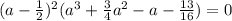 (a-\frac{1}{2})^2(a^3+\frac{3}{4}a^2-a-\frac{13}{16})=0