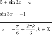 5+\sin 3x=4\\ \\ \sin3x=-1\\ \\ \boxed{x=-\dfrac{\pi}{6}+\dfrac{2\pi k}{3}, k\in \mathbb{Z}}