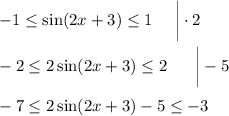 -1\leq \sin(2x+3)\leq 1~~~~\bigg|\cdot 2\\ \\ -2\leq2\sin (2x+3)\leq 2~~~~~\bigg|-5\\ \\ -7\leq2\sin(2x+3)-5\leq -3